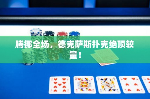 騰挪全場，德克薩斯撲克絕頂較量！