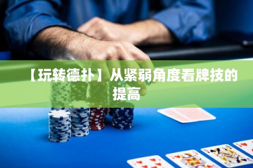 【玩轉(zhuǎn)德?lián)洹繌木o弱角度看牌技的提高
