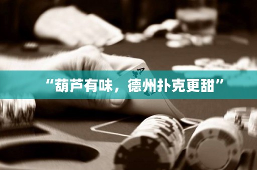 “葫蘆有味，德州撲克更甜”