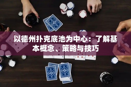 以德州撲克底池為中心：了解基本概念、策略與技巧