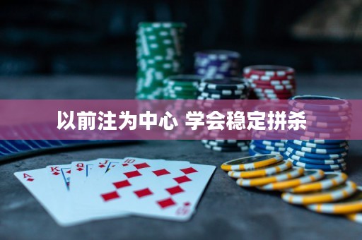 以前注為中心 學(xué)會穩(wěn)定拼殺
