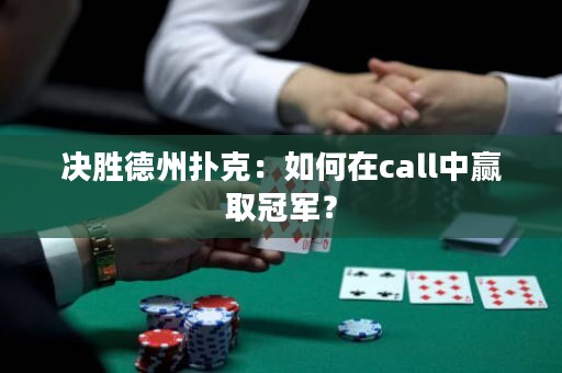 決勝德州撲克：如何在call中贏取冠軍？