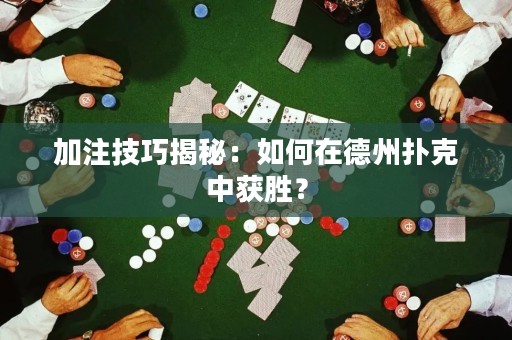 加注技巧揭秘：如何在德州撲克中獲勝？