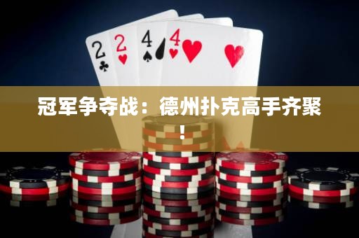 冠軍爭奪戰(zhàn)：德州撲克高手齊聚！