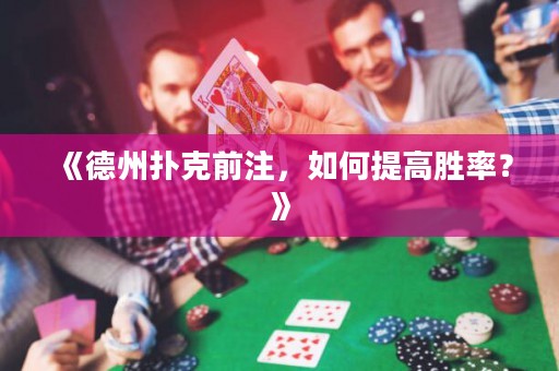《德州撲克前注，如何提高勝率？》