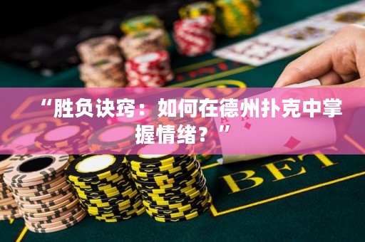 “勝負(fù)訣竅：如何在德州撲克中掌握情緒？”