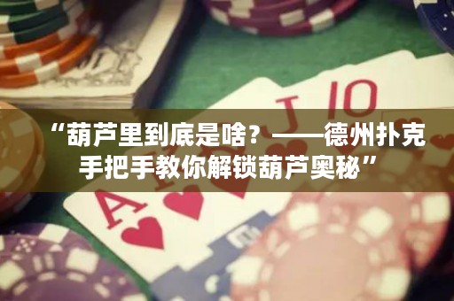 “葫蘆里到底是啥？——德州撲克手把手教你解鎖葫蘆奧秘”