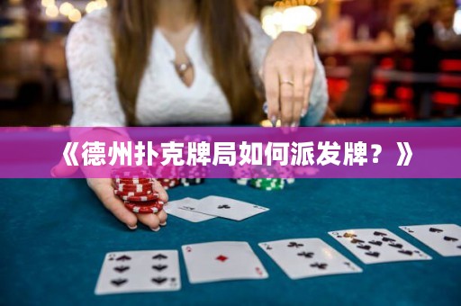 《德州撲克牌局如何派發(fā)牌？》