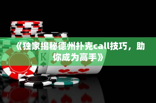 《獨(dú)家揭秘德州撲克call技巧，助你成為高手》