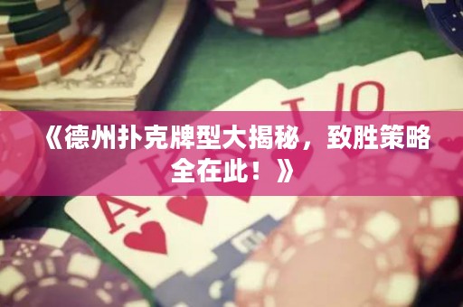 《德州撲克牌型大揭秘，致勝策略全在此！》