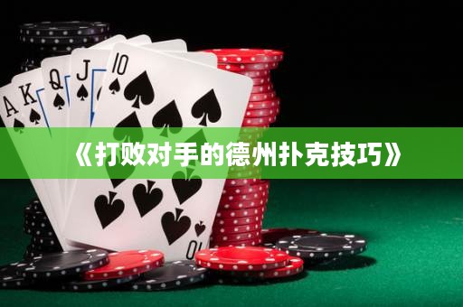 《打敗對(duì)手的德州撲克技巧》