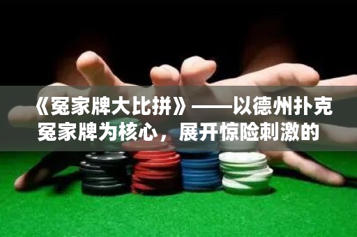 《冤家牌大比拼》——以德州撲克冤家牌為核心，展開(kāi)驚險(xiǎn)刺激的牌局較量！