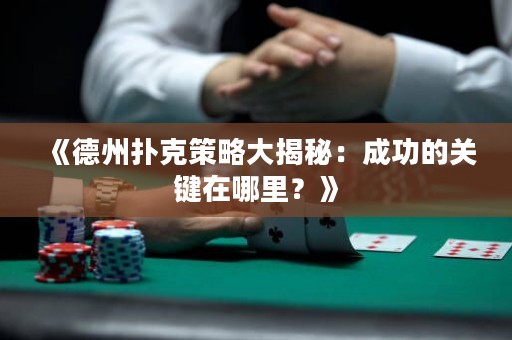 《德州撲克策略大揭秘：成功的關(guān)鍵在哪里？》