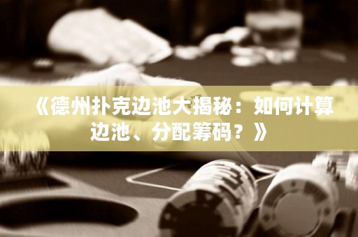《德州撲克邊池大揭秘：如何計(jì)算邊池、分配籌碼？》